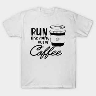 Coffee - Run like you are out of coffee T-Shirt